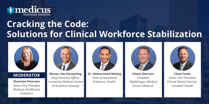 Crack the Code to Clinical Workforce Stabilization - Beckers CEO + CFO Roundtable - Medicus Panelists