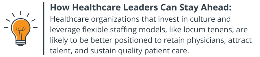 How Healthcare Leaders Can Stay Ahead: Healthcare organizations that invest in culture and leverage flexible staffing models, like locum tenens, are likely to be better positioned to retain physicians, attract talent, and sustain quality patient care.