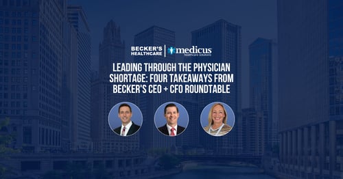 Leading Through the Physician Shortage, Becker's CEO + CFO Roundtable with Medicus