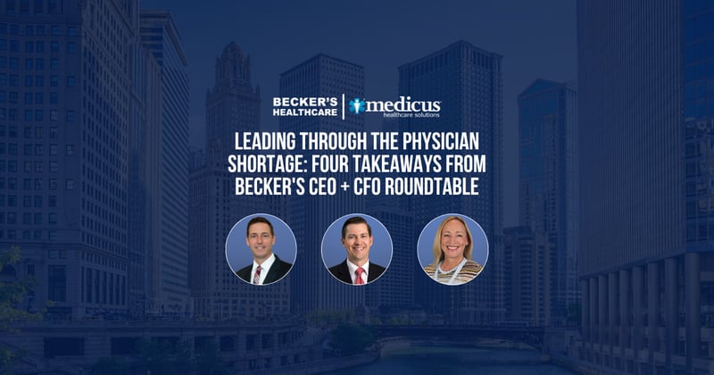 Leading Through the Physician Shortage, Becker's CEO + CFO Roundtable with Medicus