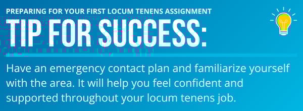 Tip for Success: Having an emergency contact plan and familiarizing yourself with the area will help you feel confident and supported throughout your locum tenens job.